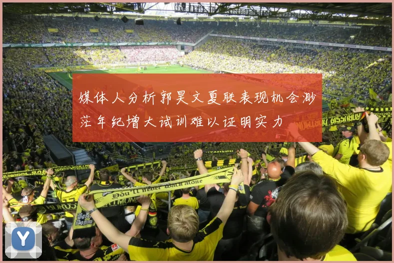 媒体人分析郭昊文夏联表现机会渺茫年纪增大试训难以证明实力